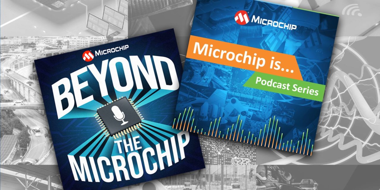 “Microchip is…” and “Beyond the Microchip” Podcasts Now Streaming
